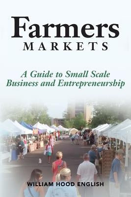 Farmers Markets: A Guide to Small Scale Business And Entrepreneurship by English, William Hood