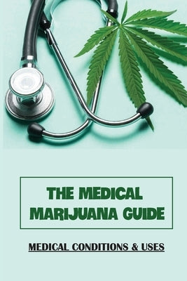 The Medical Marijuana Guide: Medical Conditions & Uses: Medical Use Of Cannabinoids by Brengle, Royal