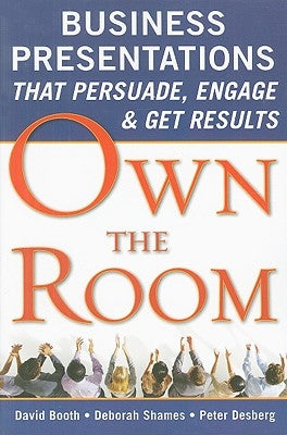 Own the Room: Business Presentations That Persuade, Engage, and Get Results by Booth, David