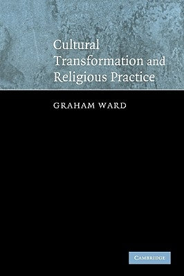 Cultural Transformation and Religious Practice by Ward, Graham