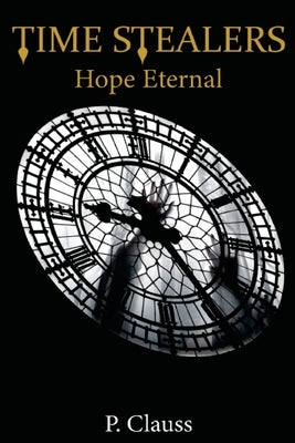 Time Stealers: Hope Eternal by Clauss, P.