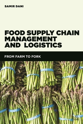 Food Supply Chain Management and Logistics: From Farm to Fork by Dani, Samir