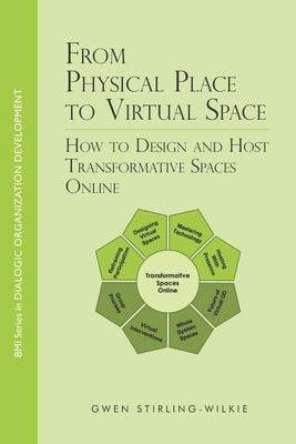 From Physical Place to Virtual Space: How to Design and Host Transformative Spaces Online by Stirling-Wilkie, Gwen