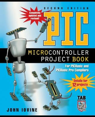 PIC Microcontroller Project Book: For PICBasic and PICBasic Pro Compilers by Iovine, John