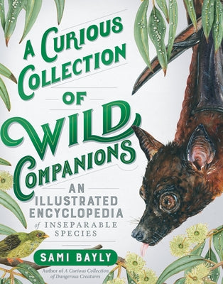 A Curious Collection of Wild Companions: An Illustrated Encyclopedia of Inseparable Species by Bayly, Sami
