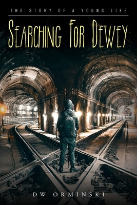 Searching For Dewey: The Story of A Young Life by Orminski, Dw