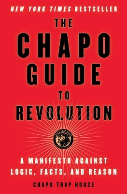 The Chapo Guide to Revolution: A Manifesto Against Logic, Facts, and Reason by Trap House, Chapo