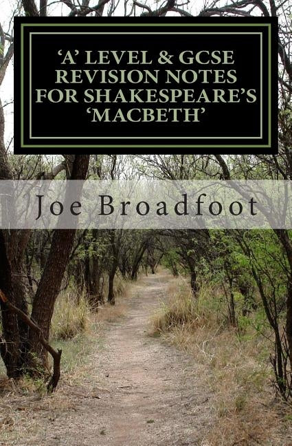 GCSE & 'a' Level Revision Notes for Shakespeare's Macbeth: Scene-by-scene study guide: Shakespeare's play explained in simple language by Broadfoot, Joe