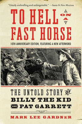 To Hell on a Fast Horse Updated Edition: The Untold Story of Billy the Kid and Pat Garrett by Gardner, Mark Lee