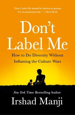 Don't Label Me: How to Do Diversity Without Inflaming the Culture Wars by Manji, Irshad