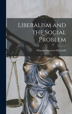 Liberalism and the Social Problem by Churchill, Winston Spencer