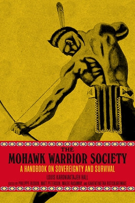 The Mohawk Warrior Society: A Handbook on Sovereignty and Survival by Hall, Louis Karoniaktajeh