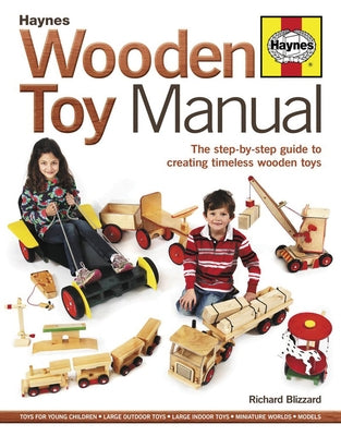 Wooden Toy Manual: The Step-By-Step Guide to Creating Timeless Wooden Toys by Blizzard, Richard