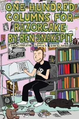 One Hundred Columns for Razorcake by Ben Snakepit: The Complete Comics 2003-2020 by Snakepit, Ben