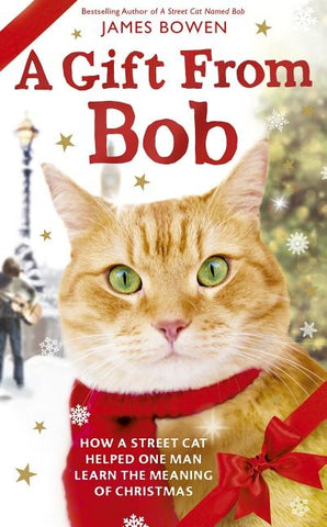 A Gift from Bob: How a Street Cat Helped One Man Learn the Meaning of Christmas by Bowen, James