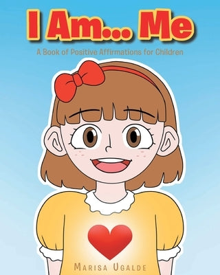 I Am... Me: A Book of Positive Affirmations for Children by Ugalde, Marisa