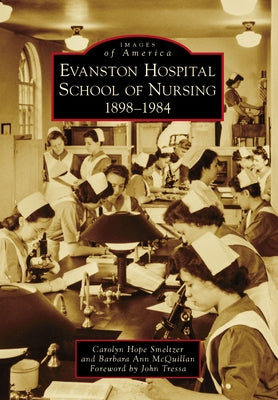 Evanston Hospital School of Nursing: 1898-1984 by Smeltzer, Carolyn Hope