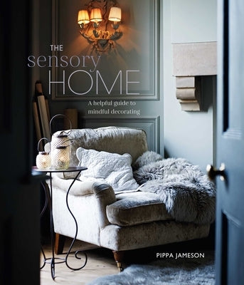 The Sensory Home: An Inspiring Guide to Mindful Decorating by Jameson, Pippa
