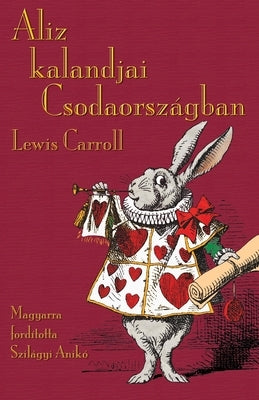 Aliz kalandjai Csodaországban: Alice's Adventures in Wonderland in Hungarian by Carroll, Lewis