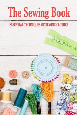 The Sewing Book: Essential Techniques of Sewing Clothes: Sewing for Beginners by Barksdale, Prentiss