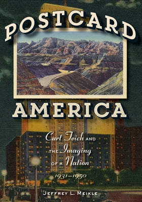 Postcard America: Curt Teich and the Imaging of a Nation, 1931-1950 by Meikle, Jeffrey L.
