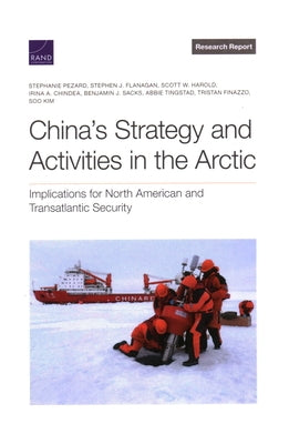 China's Strategy and Activities in the Arctic: Implications for North American and Transatlantic Security by Pezard, Stephanie