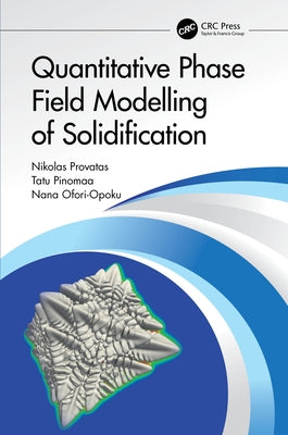 Quantitative Phase Field Modelling of Solidification by Provatas, Nikolas