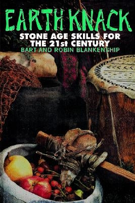 Earth Knack: Stone Age Skills for the 21st Century by Blankenship, Bart