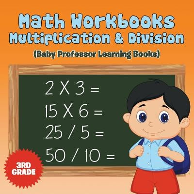 Math Workbooks 3rd Grade: Multiplication & Division (Baby Professor Learning Books) by Baby Professor