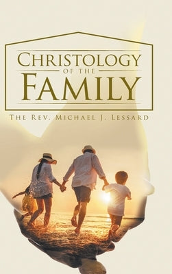 Christology of the Family by The Rev Michael J Lessard