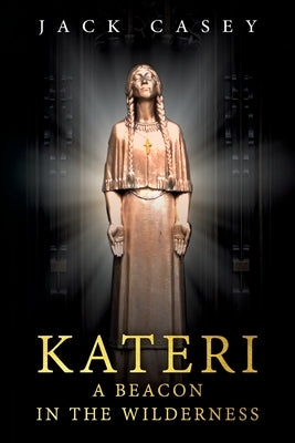 Kateri - A Beacon in the Wilderness by Casey, Jack