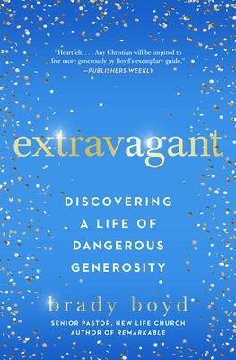 Extravagant: Discovering a Life of Dangerous Generosity by Boyd, Brady
