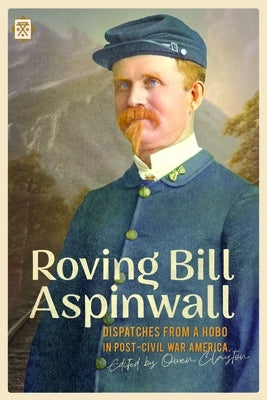 Roving Bill Aspinwall: Dispatches from a Hobo in Post-Civil War America by Clayton, Owen