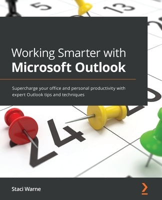 Working Smarter with Microsoft Outlook: Supercharge your office and personal productivity with expert Outlook tips and techniques by Warne, Staci