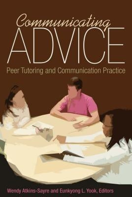 Communicating Advice: Peer Tutoring and Communication Practice by Atkins-Sayre, Wendy