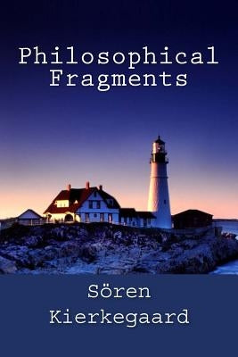 Philosophical Fragments by Kierkegaard, Soren