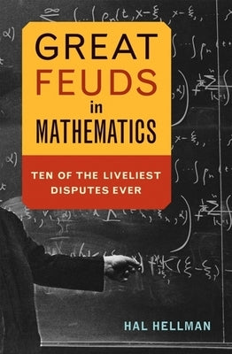 Great Feuds in Mathematics: Ten of the Liveliest Disputes Ever by Hellman, Hal