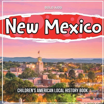 New Mexico: Children's American Local History Book by Kids, Bold