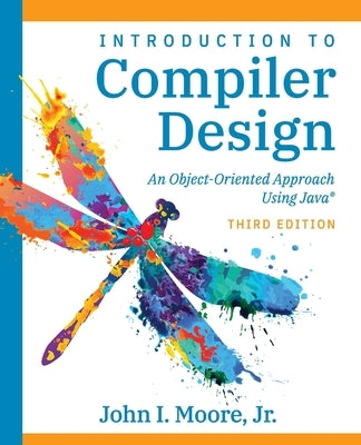 Compiler Design Using Java(R): An Object-Oriented Approach by Moore, John I.