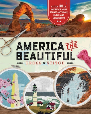 America the Beautiful Cross Stitch: Stitch 30 of America's Most Iconic National Parks and Monuments by Becker&mayer!