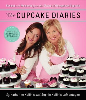 The Cupcake Diaries: Recipes and Memories from the Sisters of Georgetown Cupcake by Kallinis Berman, Katherine