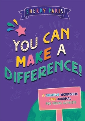 You Can Make a Difference!: A Creative Workbook and Journal for Young Activists by Paris, Sherry