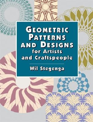 Geometric Patterns and Designs for Artists and Craftspeople by Stegenga, Wil