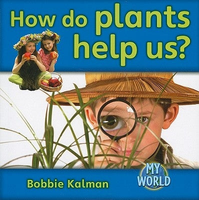 How Do Plants Help Us? by Kalman, Bobbie