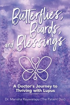 Butterflies, Boards, and Blessings: A Doctor's Journey to Thriving with Lupus by Rayavarapu, Manisha