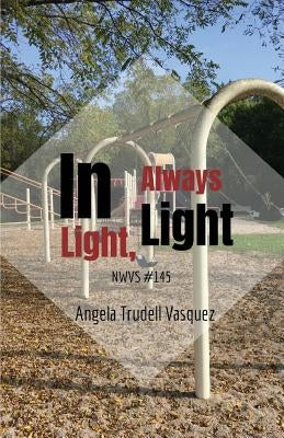 In Light, Always Light by Vasquez, Angela Trudell