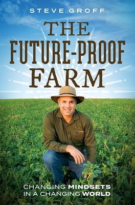 The Future-Proof Farm: Changing Mindsets in a Changing World by Steve Groff