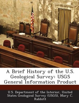 A Brief History of the U.S. Geological Survey: Usgs General Information Product by Rabbitt, Mary C.