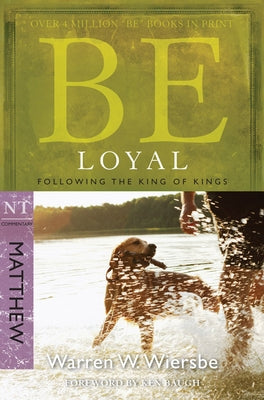 Be Loyal (Matthew): Following the King of Kings by Wiersbe, Warren W.