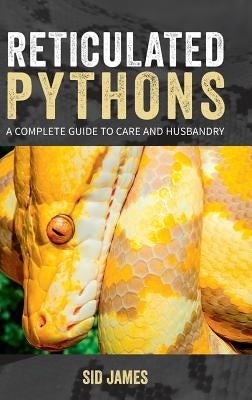 Reticulated Pythons: A complete guide to care and husbandry by James, Sid